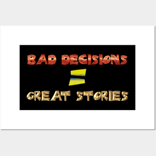 Bad decisions = great stories Posters and Art